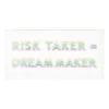 Risk Taker = Dream Maker